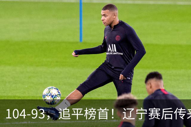 104-93，追平榜首！辽宁赛后传来乌戈最新消息，库珀说的很实在