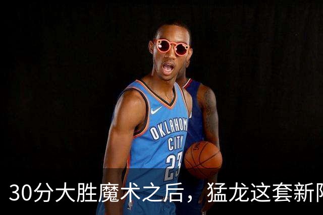 30分大胜魔术之后，猛龙这套新阵容准备好打NBA杯了吗？